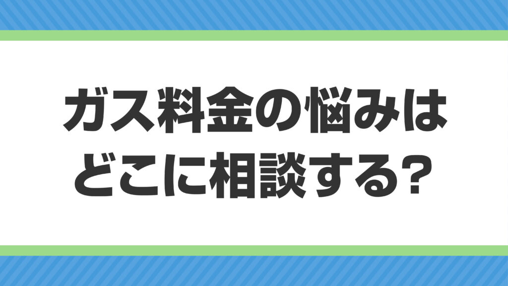 プロパンガス料⾦の悩みはどこに相談する？解決までの流れを解説